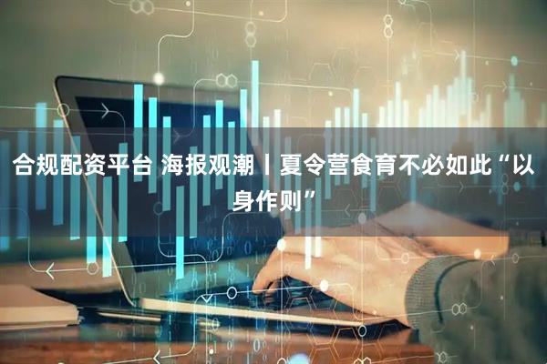 合规配资平台 海报观潮丨夏令营食育不必如此“以身作则”